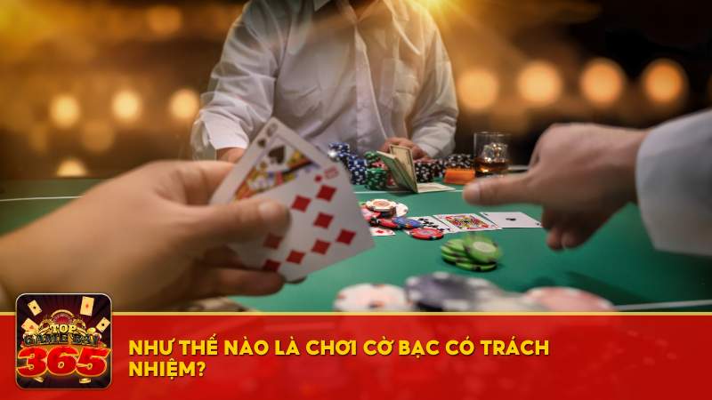 Như thế nào là chơi cá cược và cờ bạc có trách nhiệm?