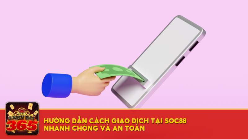 Hướng dẫn cách giao dịch tại SOC88 nhanh chóng và an toàn