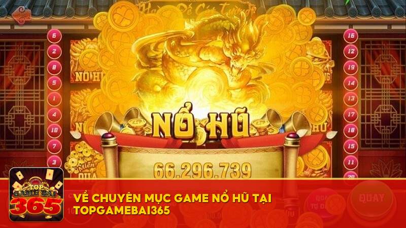 Về chuyên mục Game Nổ Hũ tại Topgamebai365