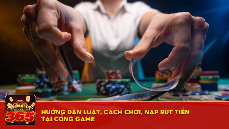 Hướng dẫn luật, cách chơi, nạp rút tiền tại cổng game