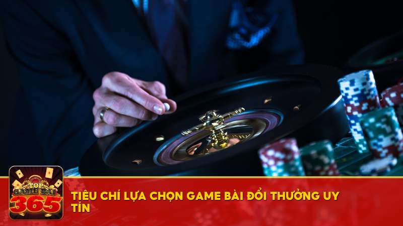 Tiêu chí lựa chọn game bài đổi thưởng uy tín