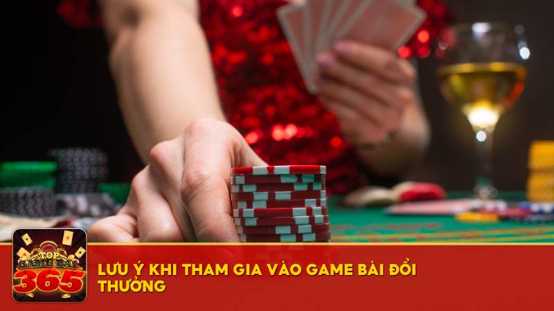 Lưu ý khi tham gia vào game bài đổi thưởng