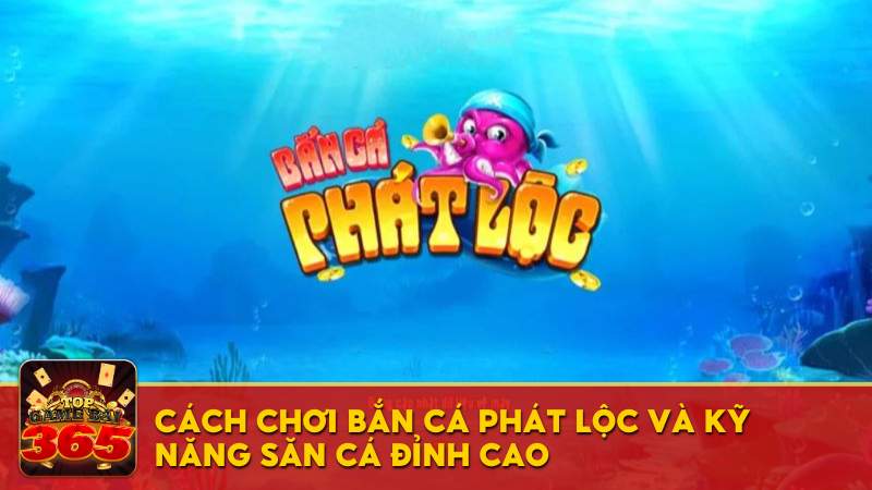 Mẹo và kỹ năng săn cá đỉnh cao khi chơi game bắn cá Phát Lộc trực tuyến