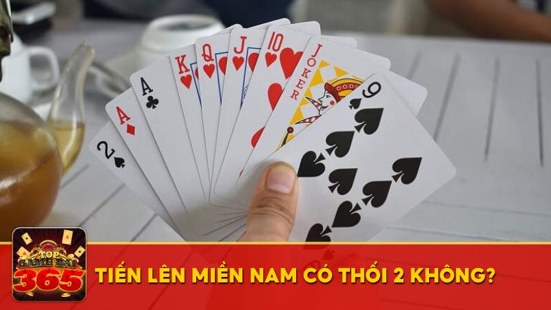 Tiến Lên Miền Nam có thối 2 không? Mẹo chơi bài không bị thối 2