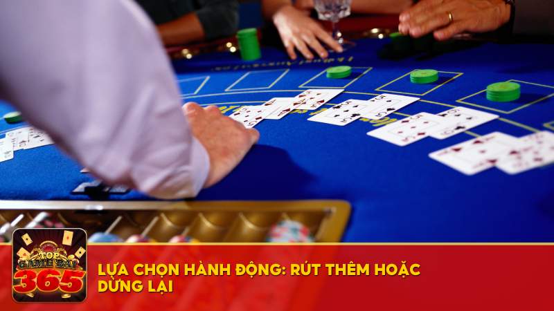 Lựa chọn hành động: Rút thêm hoặc dừng lại