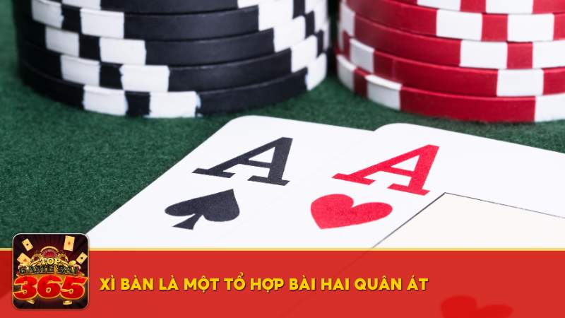 Xì Bàn là một tổ hợp bài hai quân Át